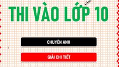 Đề thi vào 10 Chuyên Anh - Giải chi tiết